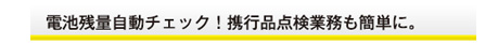 電池残量自動チェック 携行品点検業務も簡単に。